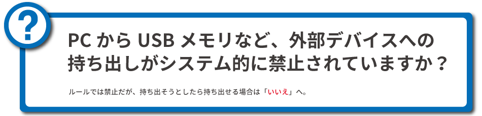 外部デバイスへの持ち出しがシステム的に禁止されていますか？