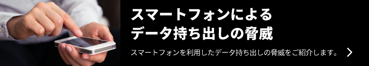 スマートフォンによるデータ持ち出しの脅威