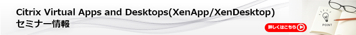Citrix Virtual Apps and Desktops(XenApp/XenDesktop)セミナー情報