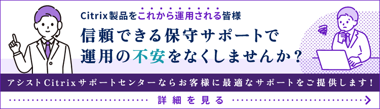 初めての保守を考えるなら、アシストのCitrixサポートセンター