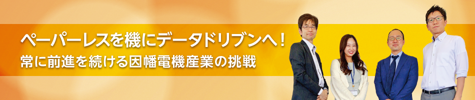 ペーパーレスを機にデータドリブンへ！常に前進を続ける因幡電機産業の挑戦