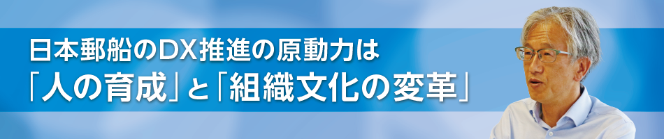 日本郵船のDX推進の原動力は「人の育成」と「組織文化の変革」