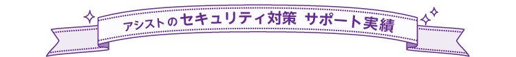 アシストのセキュリティ対策サーポート実績