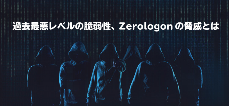 過去最悪レベルの脆弱性、Zerologonの脅威とは