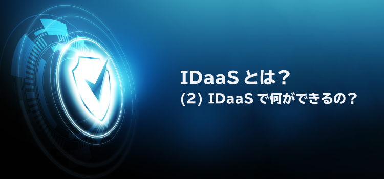 IDaaSとは？（2）IDaaSで何ができるの？